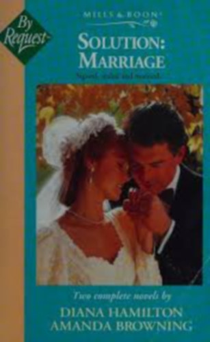 Diana Hamilton & Amanda Browning: Solution: Marriage. (Two novels: A Secure Marriage; A Promise to Repay.) antikvár