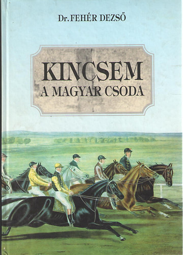 Fehér Dezső: Kincsem, a magyar csoda antikvár