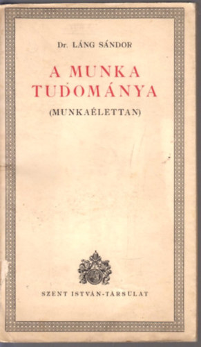 Láng Sándor Dr.: A munka tudománya (Munkaélettan) antikvár