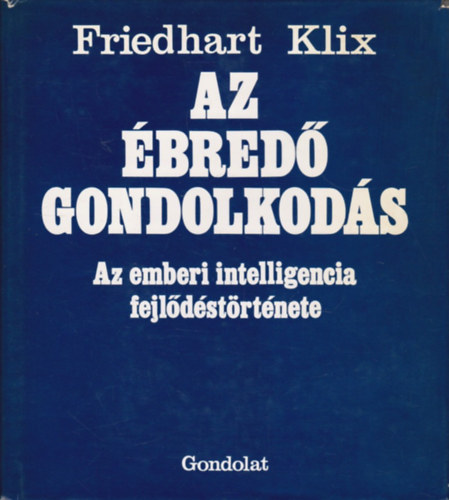 Friedhart Klix: Az ébredő gondolkodás (Az emberi intelligencia fejlődéstörténete) antikvár