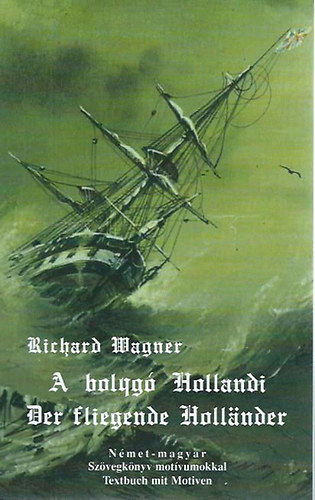 Richard Wagner: A bolygó Hollandi - Der Fliegende Hollander (német-magyar  szövegkönyv motívumokkal) | könyv | bookline