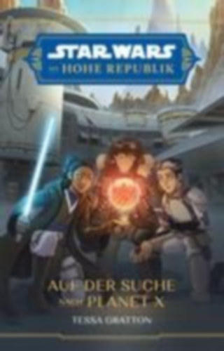 Gratton, Tessa - Toneguzzo, Tobias: Star Wars Jugendroman: Die Hohe Republik - Auf der Suche nach Planet X idegen