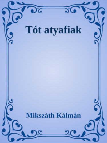 Mikszáth Kálmán: Tót atyafiak e-Könyv