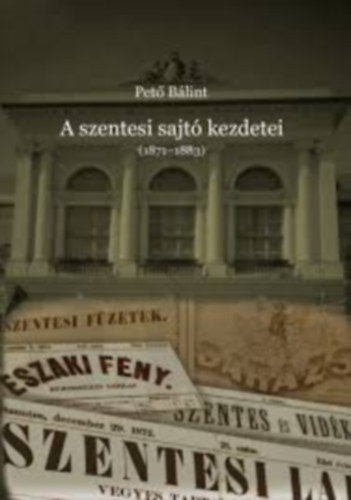 Pető Bálint: A szentesi sajtó kezdetei antikvár