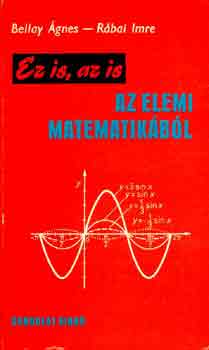 Bellay Ágnes-Rábai Imre: Ez is, az is az elemi matematikából antikvár