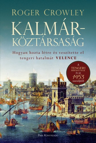 Roger Crowley: Kalmárköztársaság - Hogyan hozta létre és veszítette el tengeri hatalmát Velence e-Könyv