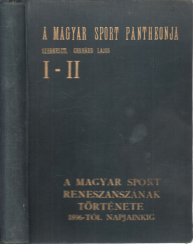 A magyar sport reneszánszának története 1896-tól napjainkig (A magyar sport pantheonja I-II. (egy kötetben)) antikvár