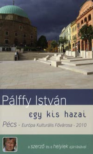 Pálffy István: Egy kis hazai - Pécs - Európa Kulturális Fővárosa - 2010 antikvár
