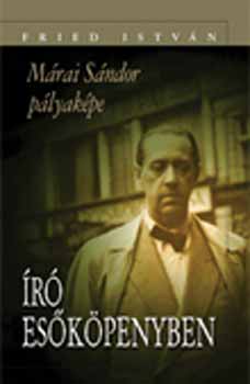 Fried István: Író esőköpenyben - Márai Sándor pályaképe antikvár