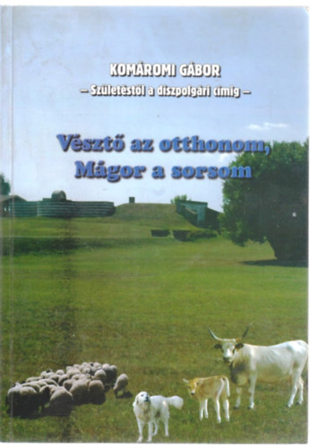 B. Kiss Andrea; Nagy Lajos: Vésztő az otthonom, Mágor a sorsom (Komáromi Gábor - Születésétől a díszpolgári címig) + Vésztői lakodalmas könyv (2 mű egy kötetben) antikvár
