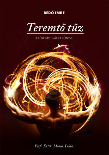 Bedő Imre: Teremtő tűz - A férfimotiváció könyve antikvár