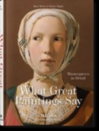 Hagen, Rainer & Rose-Marie: What Great Paintings Say. 100 Masterpieces in Detail idegen