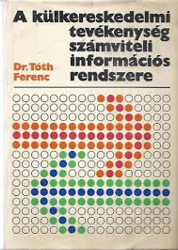 Dr. Tóth Ferenc: A külkereskedelmi tevékenység számviteli infirmációs rendszere antikvár