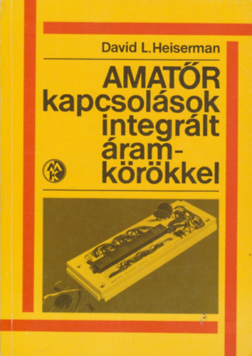 David L. Heiserman: Amatőr kapcsolások integrált áramkörökkel antikvár