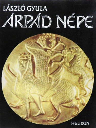 Gyula László: Árpád népe  -  A viselet, fegyverzet és a ló szerszámozása antikvár