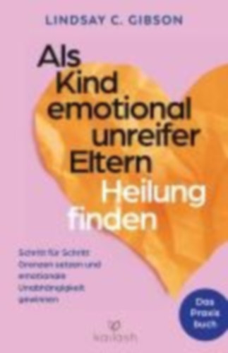 Gibson, Lindsay C.: Als Kind emotional unreifer Eltern Heilung finden idegen