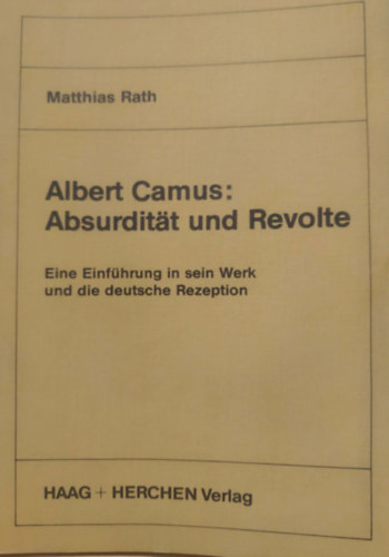 Matthias Rath: Albert Camus: Absurdität und Revolte - Eine Einführung in sein Werk und die deutsche Rezeption antikvár