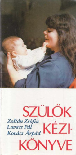Zoltán Zsófia, Lovass Pál, Kovács Árpád: Szülők kézikönyve - Családtervezés, terhesség, szülés, csecsemőgondozás, gyermekbetegségek antikvár