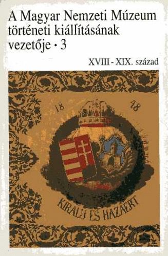 Magyar Nemzeti Múzeum: A török háborúk végétől a Milleneumig. A XVIII-XIX. század története antikvár