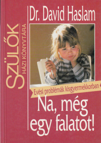 Dr. David Haslam, Fordította: Szűr-Szabó Katalin: Na, még egy falatot! - Evési problémák kisgyerekkorban (Szülők Házi Könyvtára) antikvár