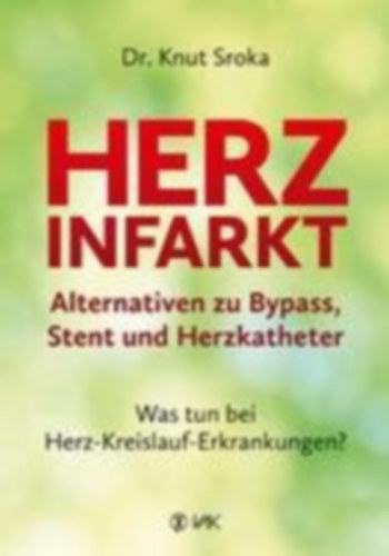 Sroka, Knut: Herzinfarkt - Alternativen zu Bypass, Stent und Herzkatheter idegen