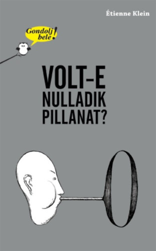 Klein, Étienne: Gondolj bele! Volt-e nulladik pillanat? könyv
