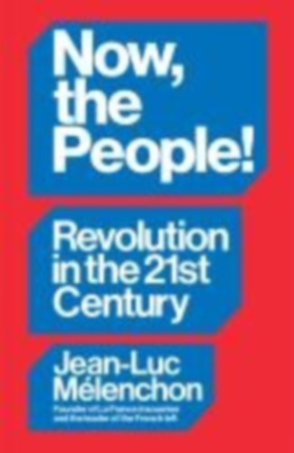 Mélenchon, Jean-Luc: Now, the People! Revolution in the Twenty-First Century idegen
