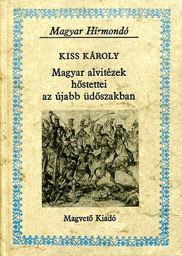 Kiss Károly: Magyar alvitézek hőstettei az újabb üdőszakban (magyar hírmondó) antikvár