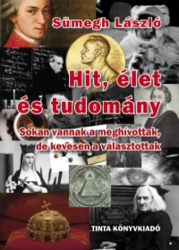 Sümegh László: Hit, élet és tudomány - Sokan vannak a meghívottak, de kevesen a választottak antikvár