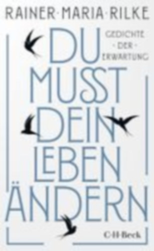 Rilke, Rainer Maria: Du mußt dein Leben ändern idegen