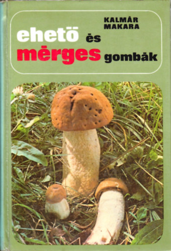 Kalmár-Makara: Ehető és mérges gombák antikvár