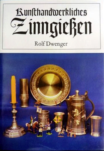 Rolf Dwenger: Kunsthandwerkliches Zinngießen antikvár