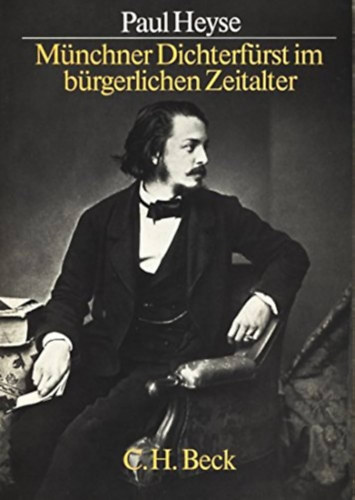 Paul Heyse: Münchner Dichterfürst im bürgerlichen Zeitalter antikvár