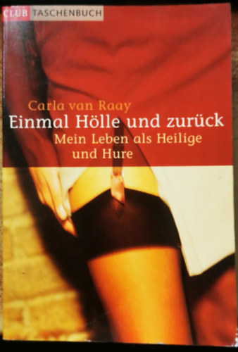 Carla van Raay: Einmal Hölle und zurück: Mein Leben als Heilige und Hure antikvár
