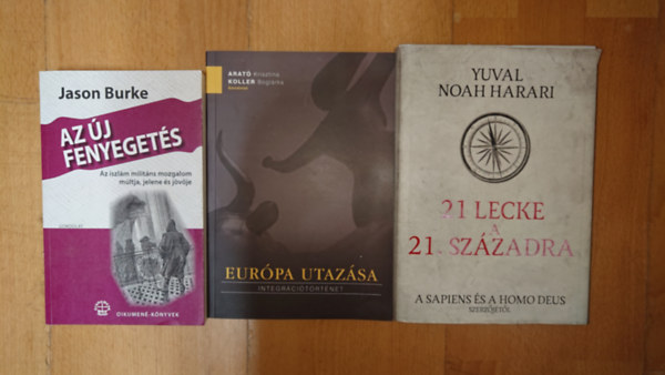 Jason Burke, Yuval Noah Harari, Koller Boglárka, Arató Krisztina: 3 könyv mindennapjaink új kihívásairól: Európa utazása - Integrációtörténet, 21. lecke a 21. századra, Az új fenyegetés - Az iszlám militáns mozgalom múltja, jelene és jövője antikvár