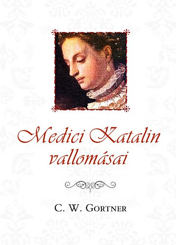 C. W. Gortner: Medici Katalin vallomásai könyv