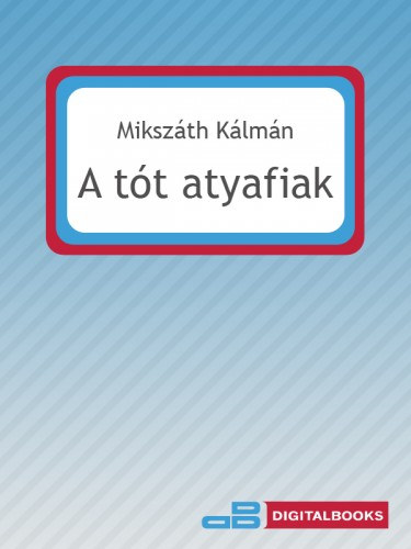 Mikszáth Kálmán: Tót atyafiak e-Könyv