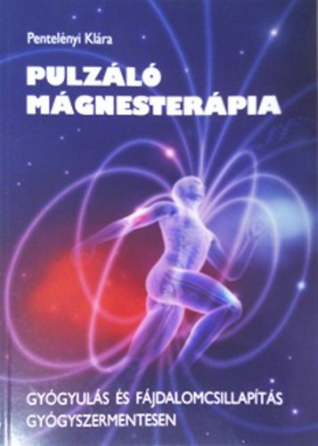 Pentelényi Klára: Pulzáló mágnesterápia - Gyógyulás és fájdalomcsillapítás gyógyszermentesen antikvár