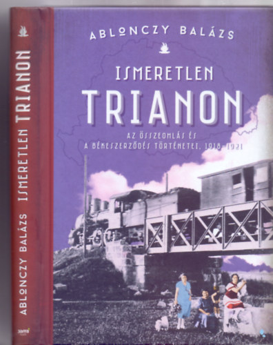 Ablonczy Balázs: Ismeretlen Trianon - Az összeomlás és a békeszerződés történetei 1918-1921 (Modern Magyar Történelem) antikvár