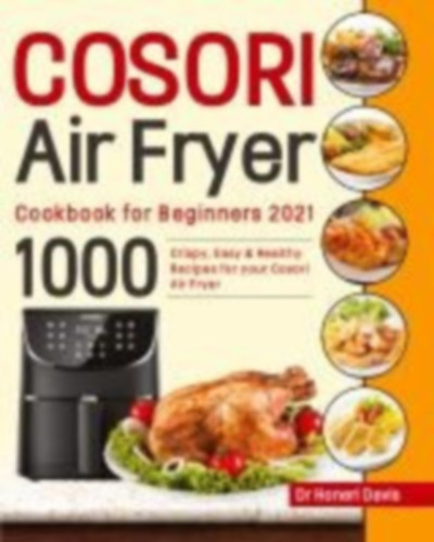 Davis, Honeri: Cosori Air Fryer Cookbook for Beginners 2021 idegen