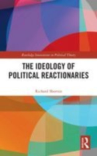 Shorten, Richard: The Ideology of Political Reactionaries idegen