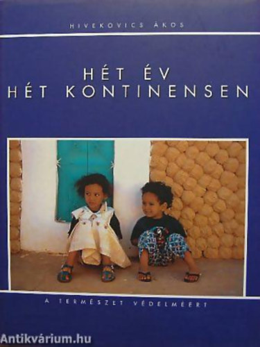 Hivekovics Ákos: Hét év hét kontinensen (a természet védelméért) antikvár