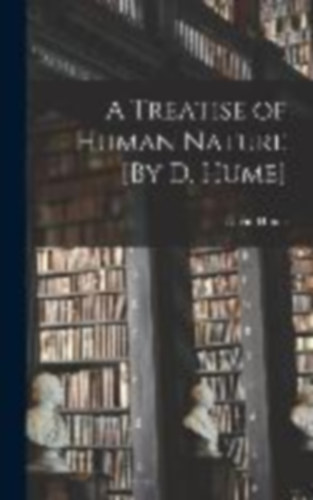 Hume, David: A Treatise of Human Nature [By D. Hume] idegen