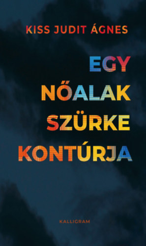 Kiss Judit Ágnes: Egy nőalak szürke kontúrja könyv