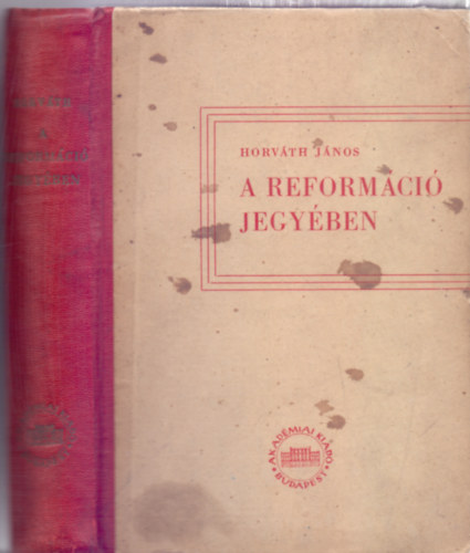 Horváth János: A reformáció jegyében - A Mohács után fél évszázad magyar irodalomtörténe antikvár