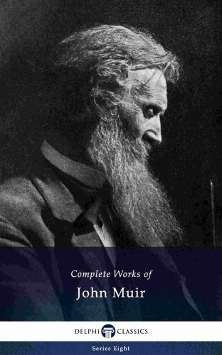 John Muir: Delphi Complete Works of John Muir (Illustrated) e-Könyv