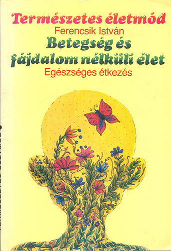 Ferencsik István: Betegség és fájdalom nélküli élet - Egészséges étkezés antikvár