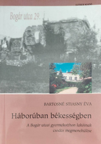 Bartosné Stiasny Éva: Háborúban békességben - A Bogár utcai gyermekotthon lakóinak csodás megmenekülése - Dedikált antikvár