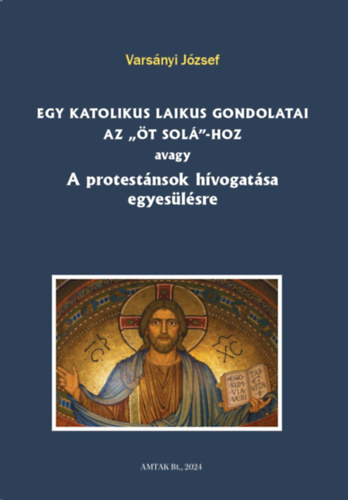 Egy katolikus laikus gondolatai az „öt solá”-hoz avagy A protestánsok hívogatása egyesülésre akciós termékkép 1