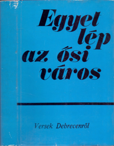 Bényei József (szerk.): Egyet lép az ősi város - Versek Debrecenről antikvár